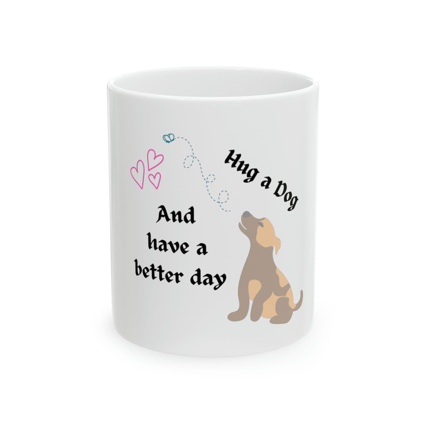 Fun "Hug a dog and have a better day" Coffee Mug, Animal Lover Dog Mom Gift, Ceramic 11oz